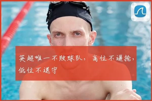 英超唯一不败球队，高位不逼抢，低位不退守