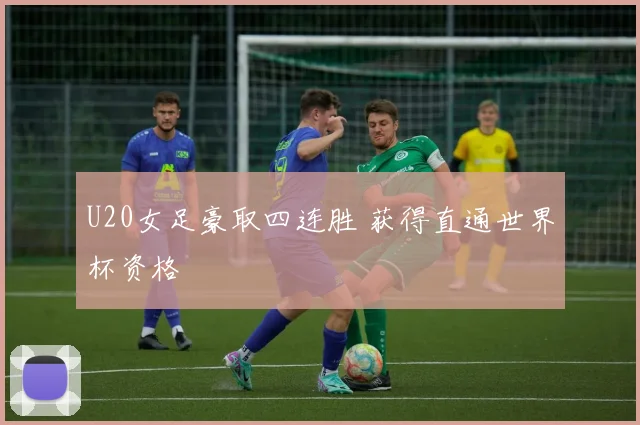 U20女足豪取四连胜 获得直通世界杯资格