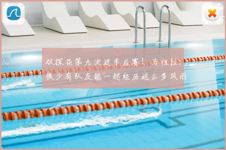 双探花第九次进季后赛！马祖拉：很少有队友能一起经历这么多风雨